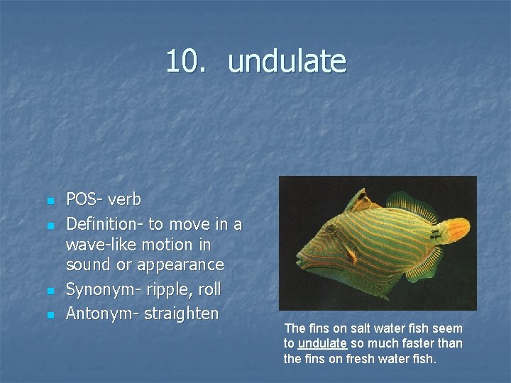 10. undulate n n POS- verb Definition- to move in a wave-like motion in