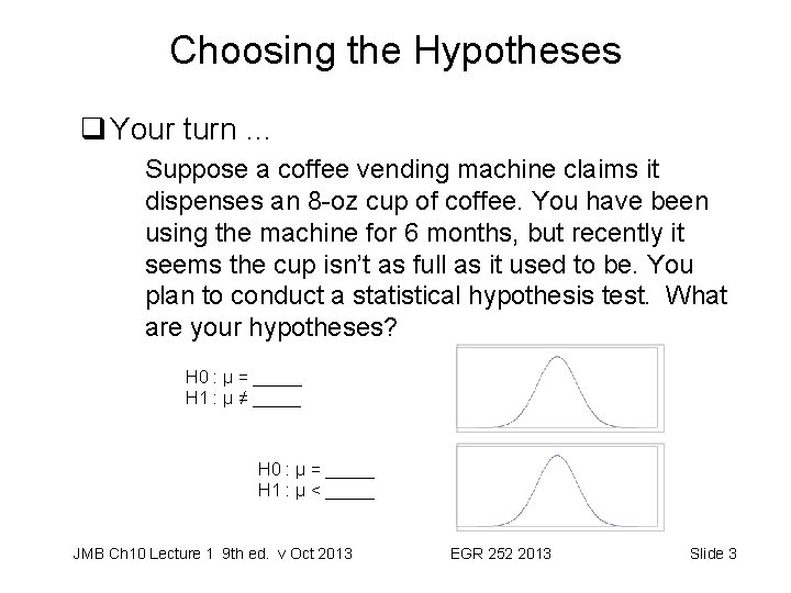 Choosing the Hypotheses q Your turn … Suppose a coffee vending machine claims it