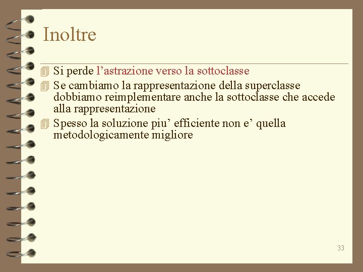 Inoltre 4 Si perde l’astrazione verso la sottoclasse 4 Se cambiamo la rappresentazione della