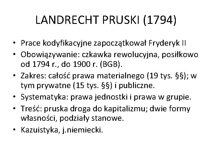 LANDRECHT PRUSKI (1794) • Prace kodyfikacyjne zapoczątkował Fryderyk II • Obowiązywanie: czkawka rewolucyjna, posiłkowo