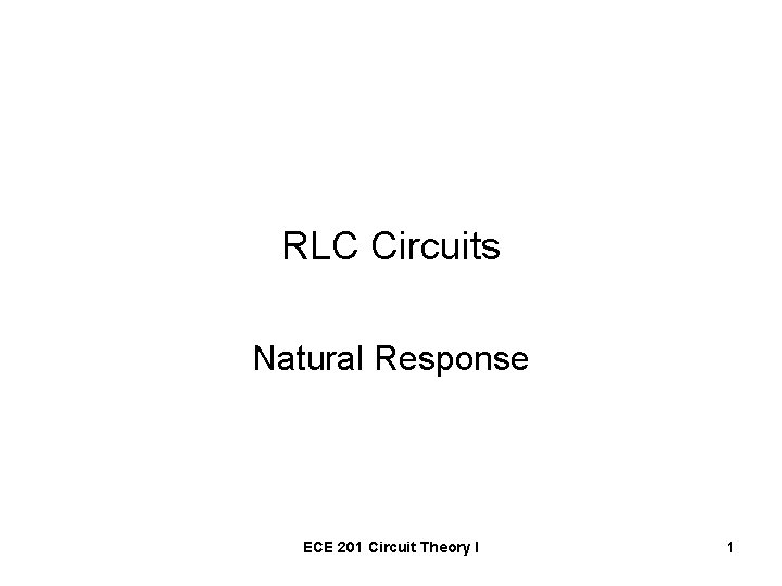 RLC Circuits Natural Response ECE 201 Circuit Theory I 1 