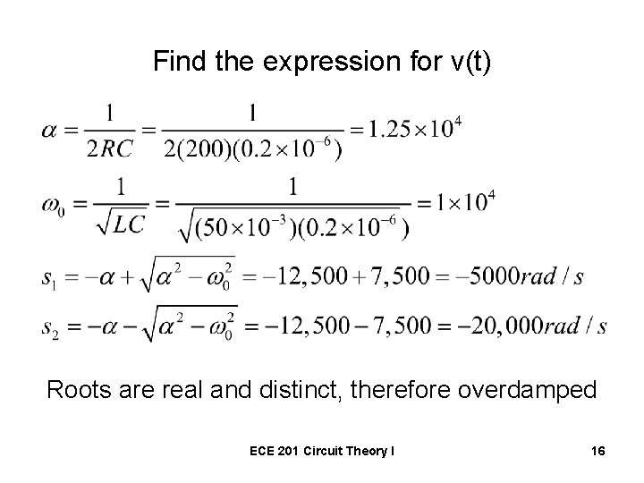 Find the expression for v(t) Roots are real and distinct, therefore overdamped ECE 201