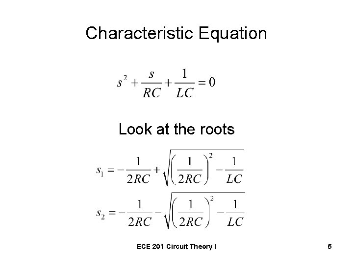 Characteristic Equation Look at the roots ECE 201 Circuit Theory I 5 