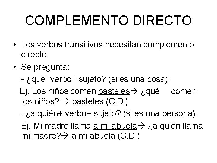 COMPLEMENTO DIRECTO • Los verbos transitivos necesitan complemento directo. • Se pregunta: - ¿qué+verbo+