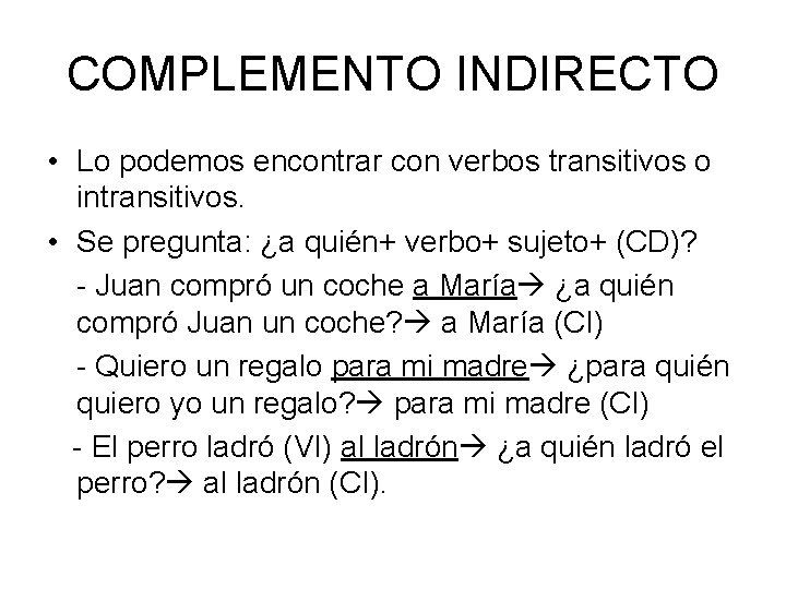 COMPLEMENTO INDIRECTO • Lo podemos encontrar con verbos transitivos o intransitivos. • Se pregunta: