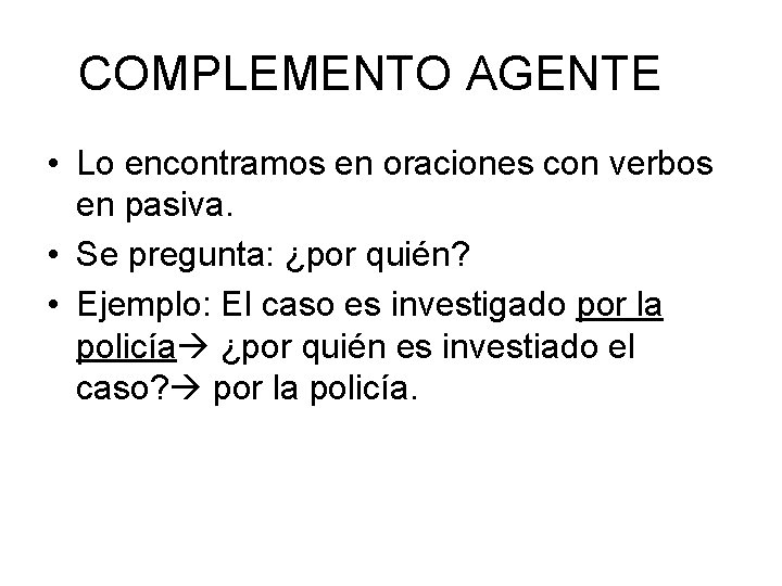 COMPLEMENTO AGENTE • Lo encontramos en oraciones con verbos en pasiva. • Se pregunta: