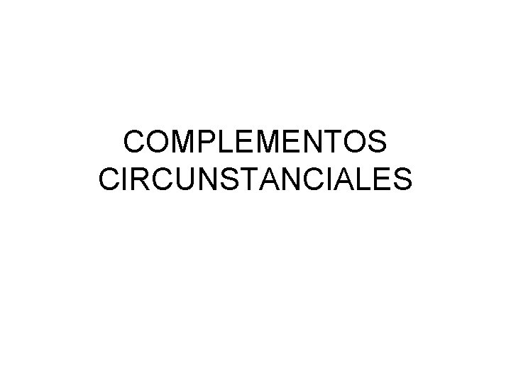 COMPLEMENTOS CIRCUNSTANCIALES 