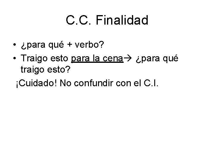 C. C. Finalidad • ¿para qué + verbo? • Traigo esto para la cena