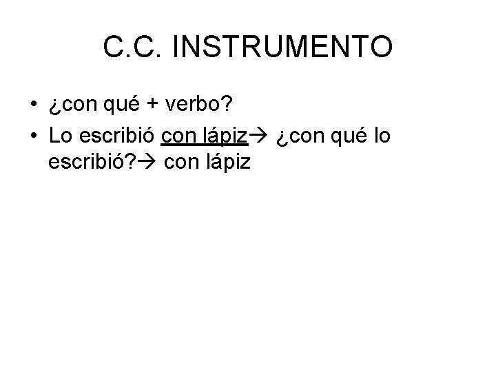 C. C. INSTRUMENTO • ¿con qué + verbo? • Lo escribió con lápiz ¿con