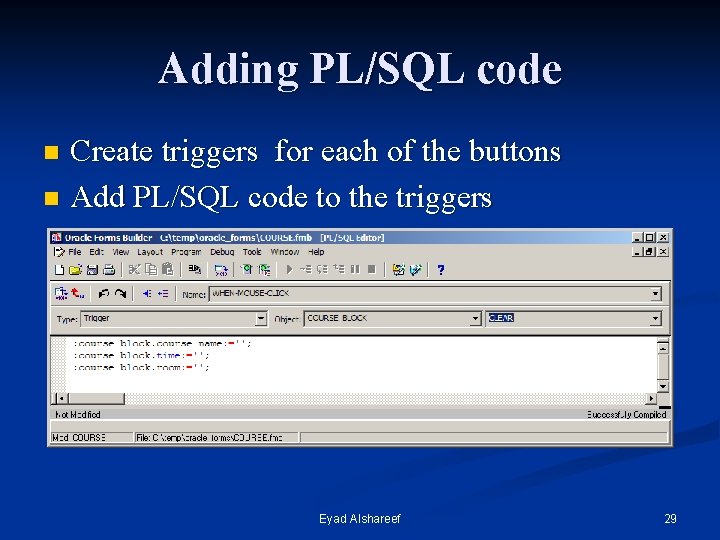 Adding PL/SQL code Create triggers for each of the buttons n Add PL/SQL code