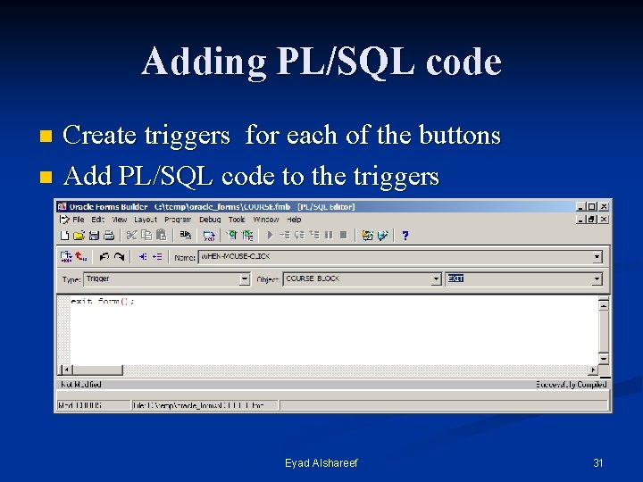 Adding PL/SQL code Create triggers for each of the buttons n Add PL/SQL code