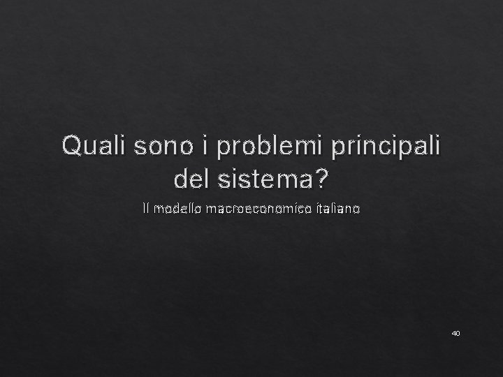 Quali sono i problemi principali del sistema? Il modello macroeconomico italiano 40 