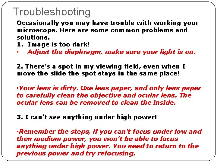 Troubleshooting Occasionally you may have trouble with working your microscope. Here are some common