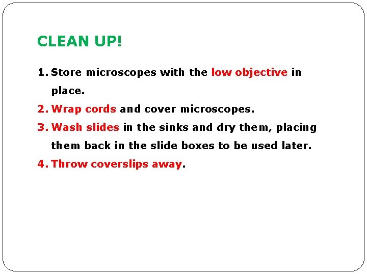 CLEAN UP! 1. Store microscopes with the low objective in place. 2. Wrap cords