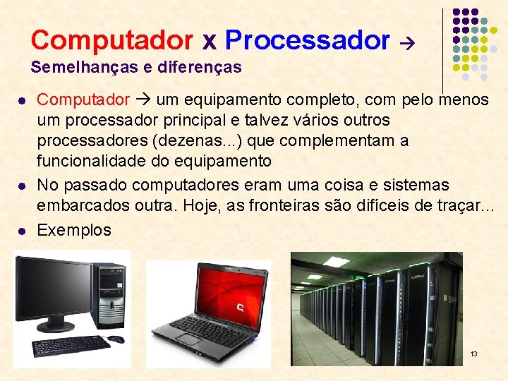 Computador x Processador Semelhanças e diferenças l l l Computador um equipamento completo, com