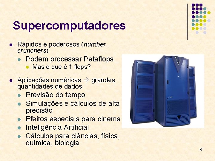 Supercomputadores l Rápidos e poderosos (number crunchers) l Podem processar Petaflops l l Mas