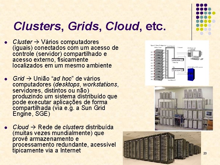 Clusters, Grids, Cloud, etc. l Cluster Vários computadores (iguais) conectados com um acesso de