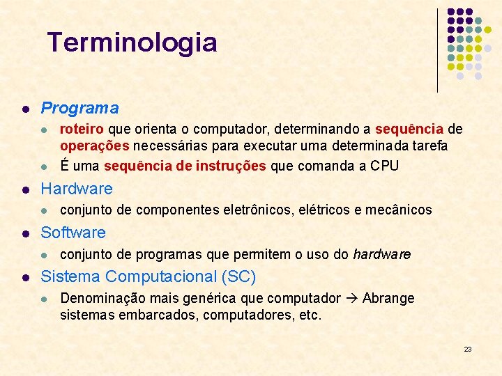 Terminologia l Programa l l l Hardware l l conjunto de componentes eletrônicos, elétricos