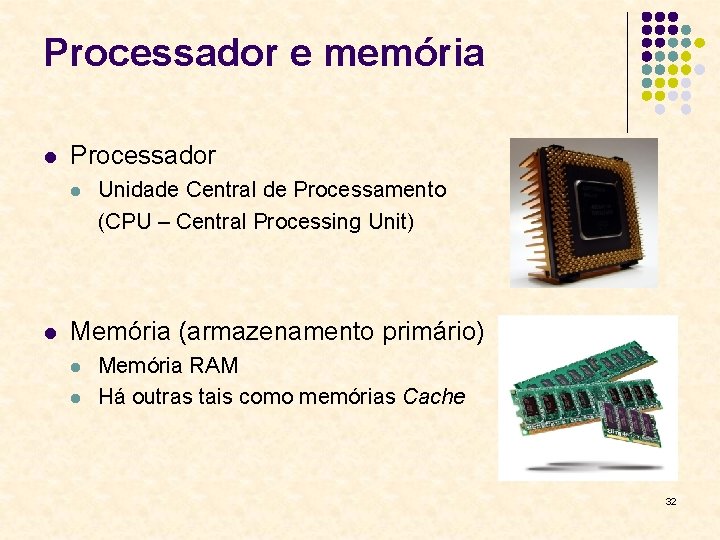 Processador e memória l Processador l l Unidade Central de Processamento (CPU – Central