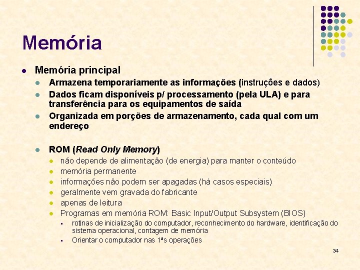 Memória l Memória principal l l Armazena temporariamente as informações (instruções e dados) Dados