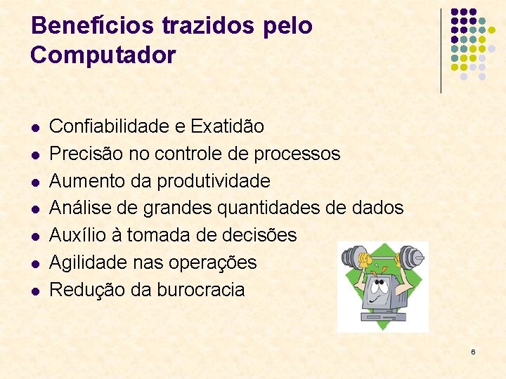 Benefícios trazidos pelo Computador l l l l Confiabilidade e Exatidão Precisão no controle