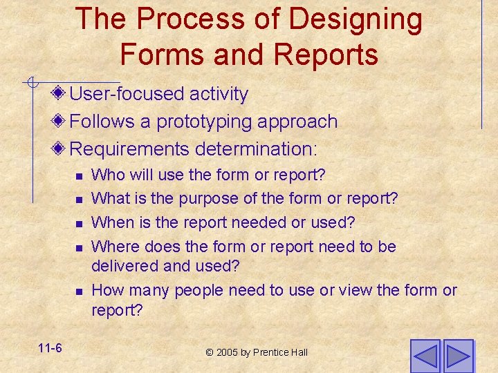 The Process of Designing Forms and Reports User-focused activity Follows a prototyping approach Requirements