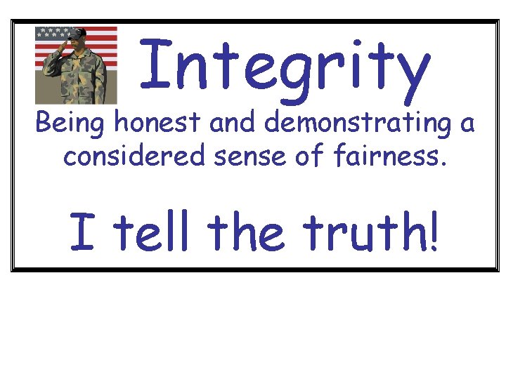 Integrity Being honest and demonstrating a considered sense of fairness. I tell the truth!