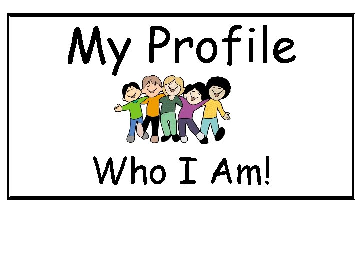My Profile Who I Am! 