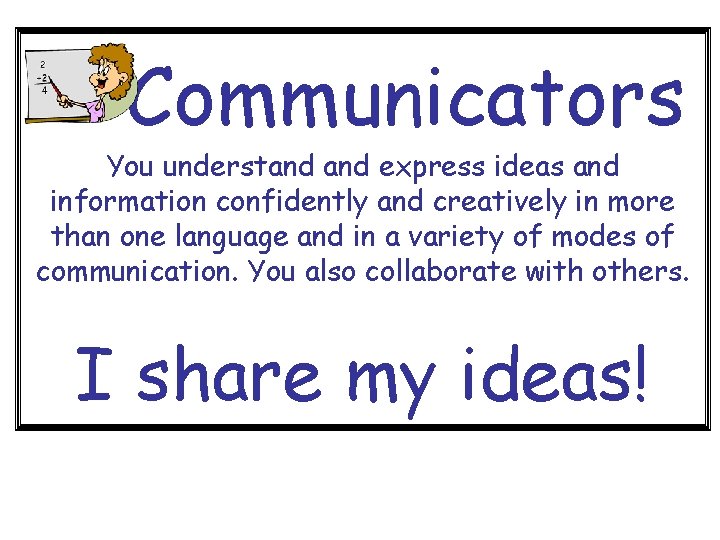 Communicators You understand express ideas and information confidently and creatively in more than one