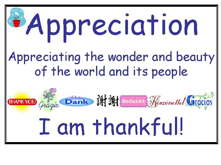 Appreciation Appreciating the wonder and beauty of the world and its people I am