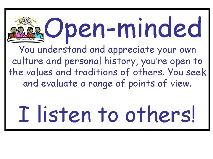 Open-minded You understand appreciate your own culture and personal history, you’re open to the