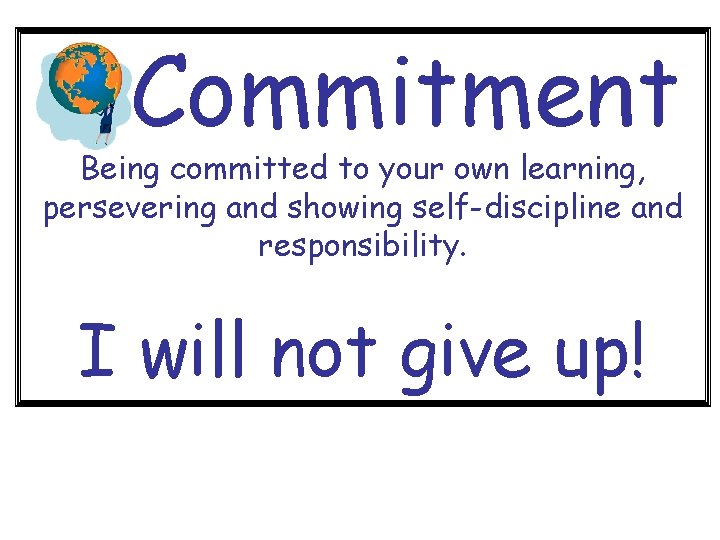 Commitment Being committed to your own learning, persevering and showing self-discipline and responsibility. I