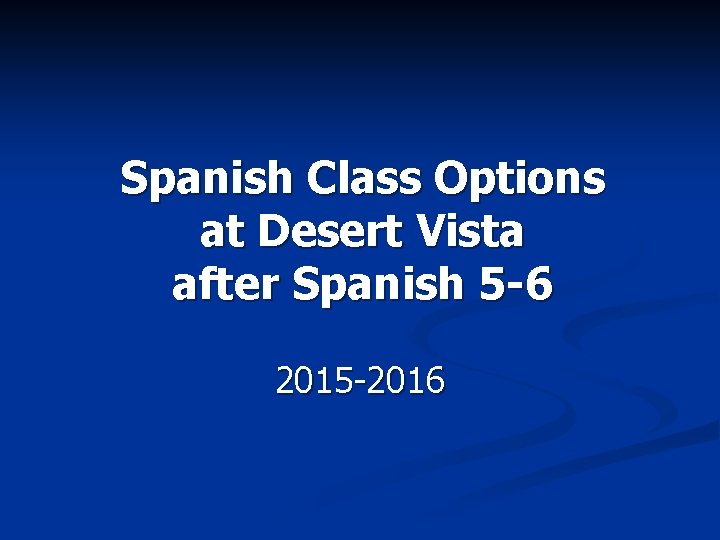 Spanish Class Options at Desert Vista after Spanish 5 -6 2015 -2016 Spanish Class Options at Desert Vista after Spanish 5 -6 2015 -2016