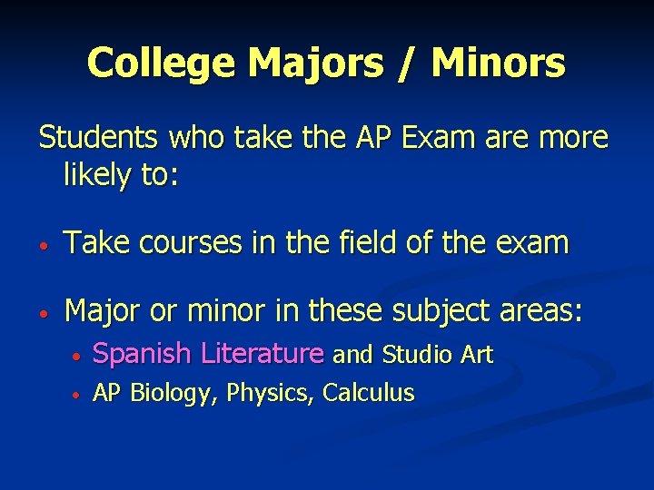 College Majors / Minors Students who take the AP Exam are more likely to: College Majors / Minors Students who take the AP Exam are more likely to: