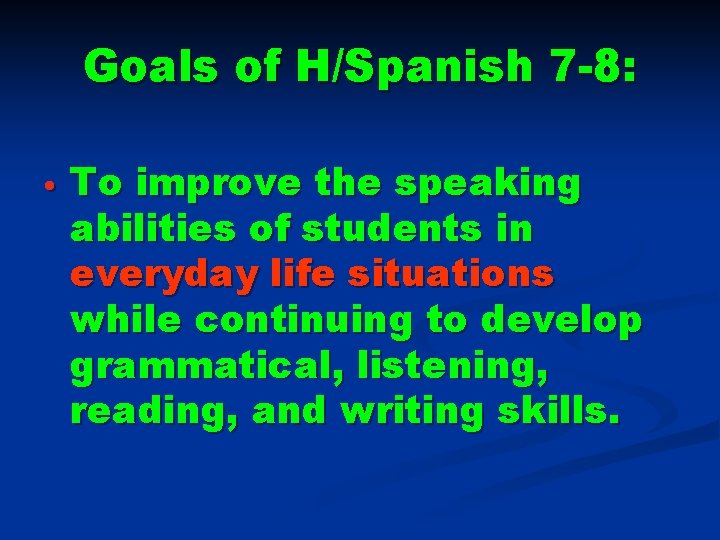 Goals of H/Spanish 7 -8: • To improve the speaking abilities of students in Goals of H/Spanish 7 -8: • To improve the speaking abilities of students in