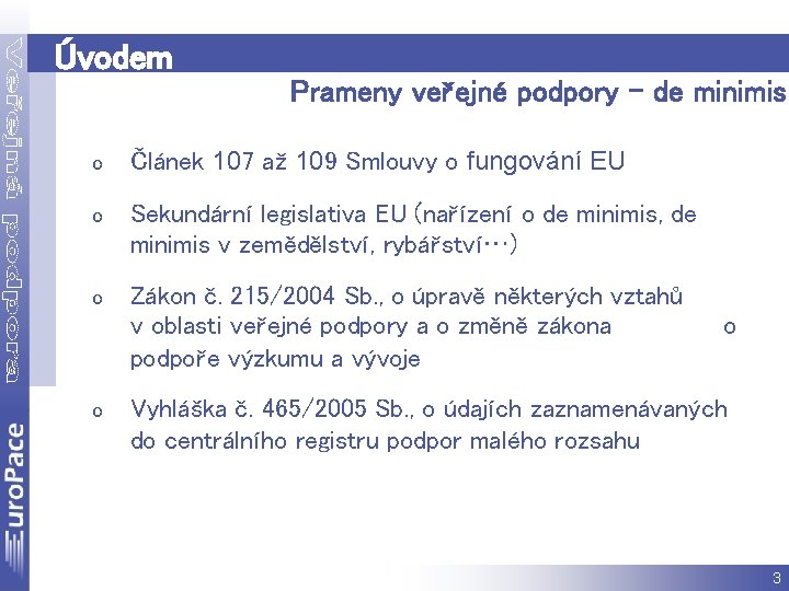 Úvodem Prameny veřejné podpory – de minimis o Článek 107 až 109 Smlouvy o