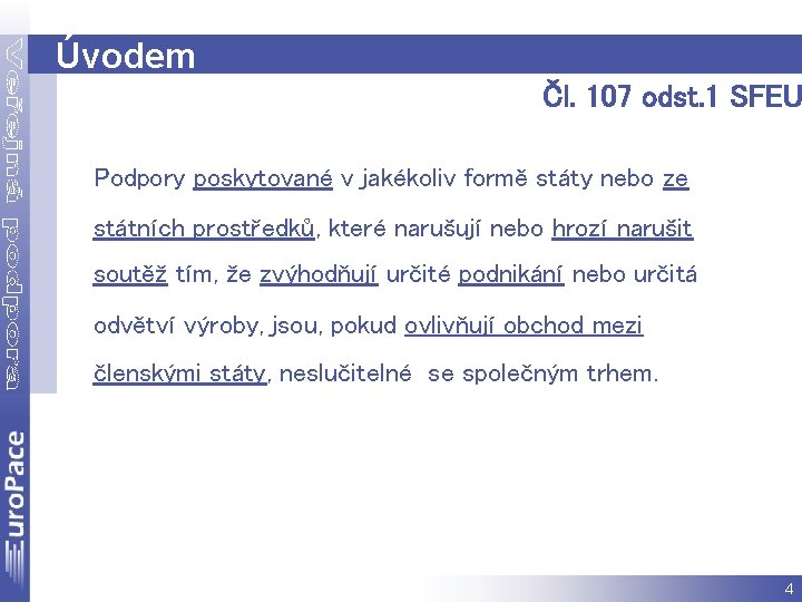 Úvodem Čl. 107 odst. 1 SFEU Podpory poskytované v jakékoliv formě státy nebo ze