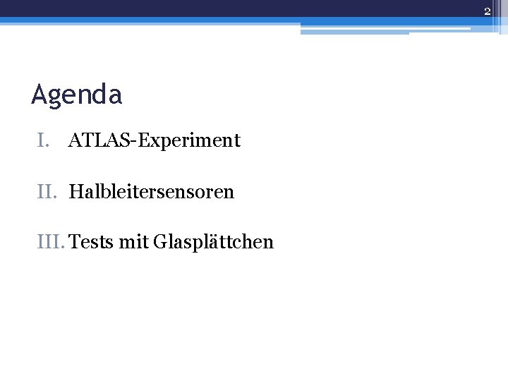 2 Agenda I. ATLAS-Experiment II. Halbleitersensoren III. Tests mit Glasplättchen 