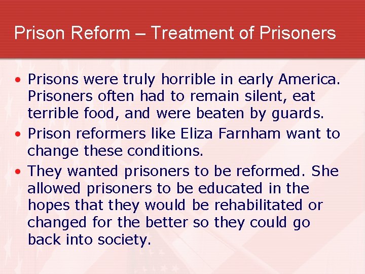 Prison Reform – Treatment of Prisoners • Prisons were truly horrible in early America.
