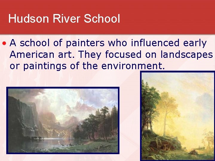 Hudson River School • A school of painters who influenced early American art. They