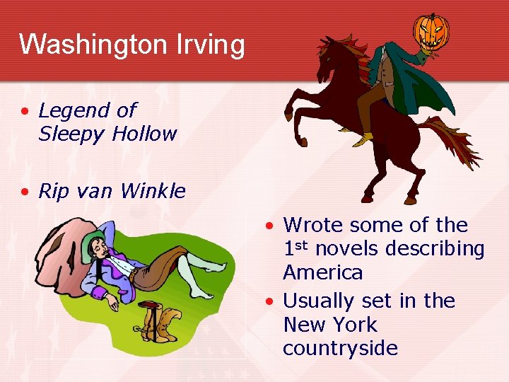 Washington Irving • Legend of Sleepy Hollow • Rip van Winkle • Wrote some