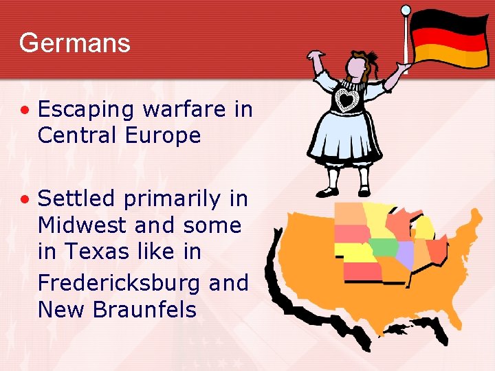 Germans • Escaping warfare in Central Europe • Settled primarily in Midwest and some