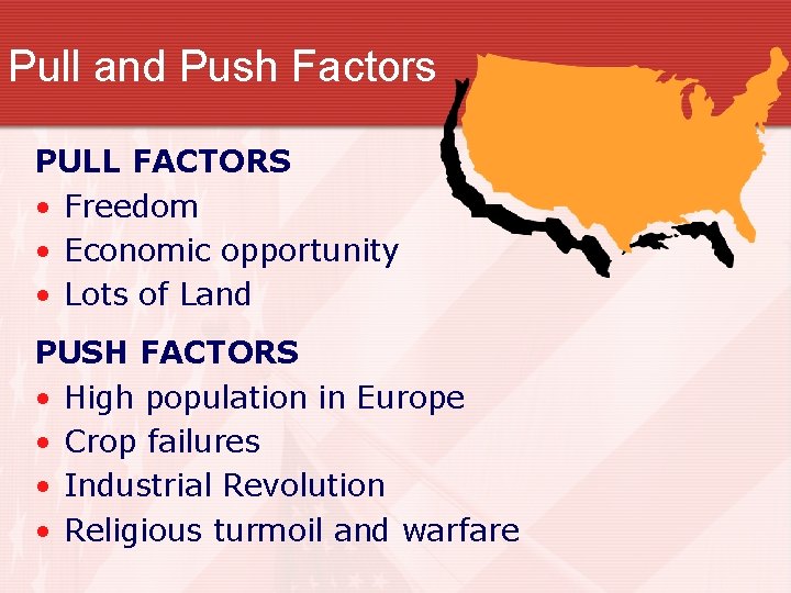Pull and Push Factors PULL FACTORS • Freedom • Economic opportunity • Lots of