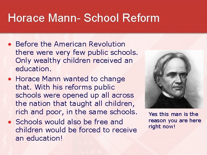 Horace Mann- School Reform • Before the American Revolution there were very few public