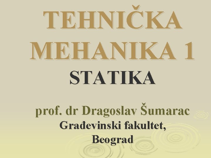 TEHNIČKA MEHANIKA 1 STATIKA prof. dr Dragoslav Šumarac Građevinski fakultet, Beograd 