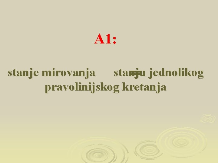 A 1: stanje mirovanja stanju jednolikog pravolinijskog kretanja 