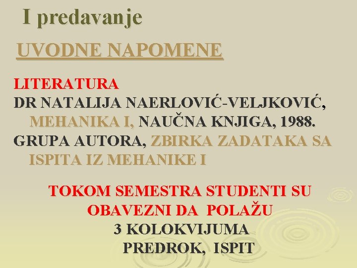 I predavanje UVODNE NAPOMENE LITERATURA DR NATALIJA NAERLOVIĆ-VELJKOVIĆ, MEHANIKA I, NAUČNA KNJIGA, 1988. GRUPA