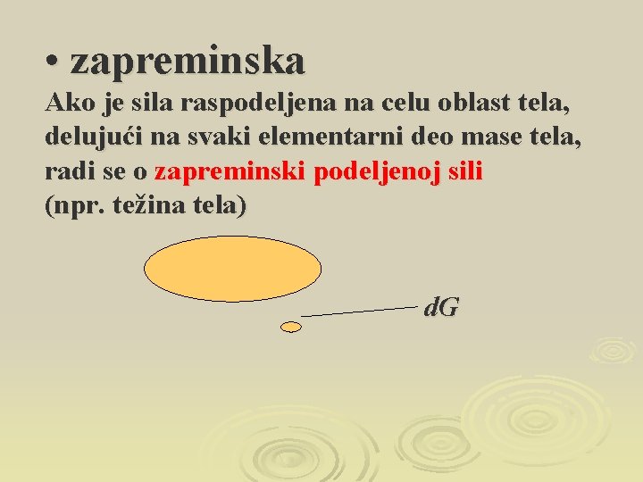  • zapreminska Ako je sila raspodeljena na celu oblast tela, delujući na svaki