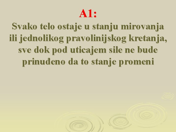 A 1: Svako telo ostaje u stanju mirovanja ili jednolikog pravolinijskog kretanja, sve dok