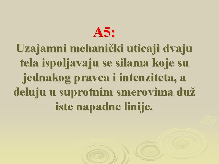 A 5: Uzajamni mehanički uticaji dvaju tela ispoljavaju se silama koje su jednakog pravca